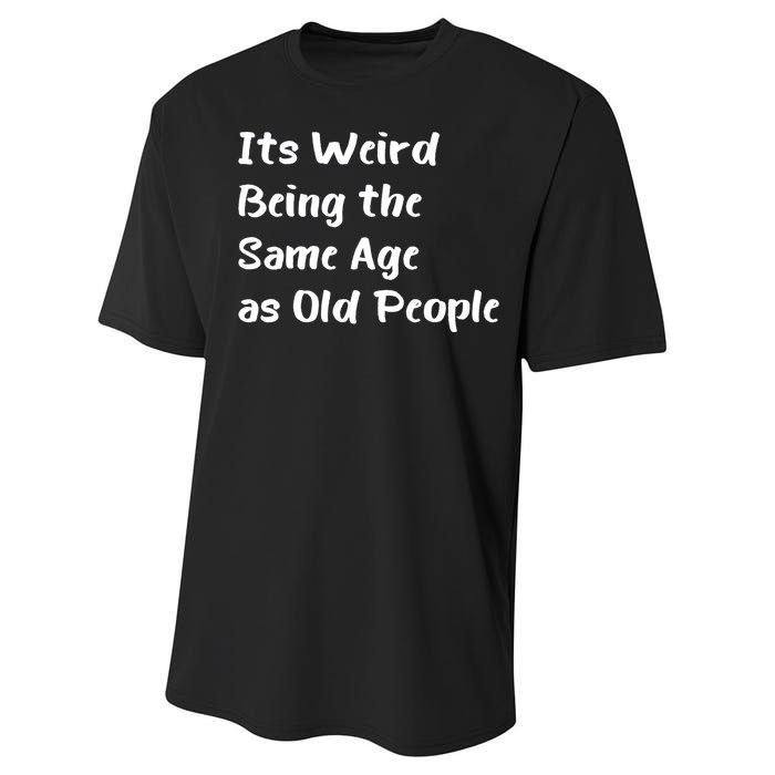 Its Weird Being The Same Age As Old People Performance Sprint T-Shirt