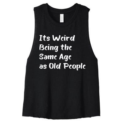 Its Weird Being The Same Age As Old People Women's Racerback Cropped Tank