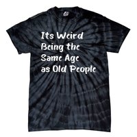 Its Weird Being The Same Age As Old People Tie-Dye T-Shirt