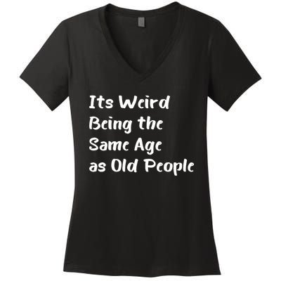 Its Weird Being The Same Age As Old People Women's V-Neck T-Shirt