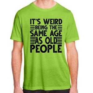 It's Weird Being The Same Age As Old People Funny Birthday Gift Adult ChromaSoft Performance T-Shirt