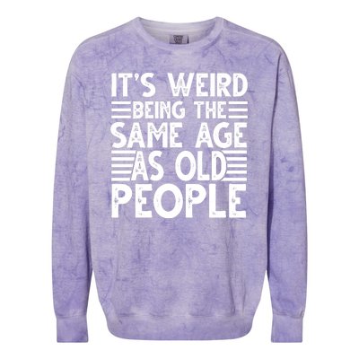 It's Weird Being The Same Age As Old People Funny Birthday Gift Colorblast Crewneck Sweatshirt