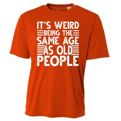 It's Weird Being The Same Age As Old People Funny Birthday Gift Cooling Performance Crew T-Shirt