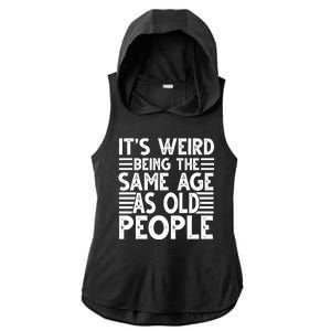 It's Weird Being The Same Age As Old People Funny Birthday Gift Ladies PosiCharge Tri-Blend Wicking Draft Hoodie Tank