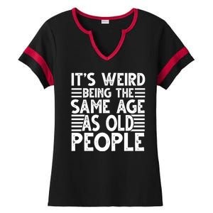 It's Weird Being The Same Age As Old People Funny Birthday Gift Ladies Halftime Notch Neck Tee