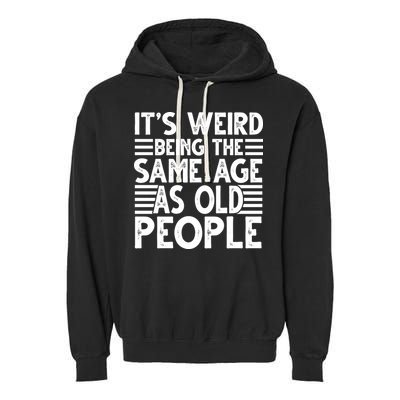 It's Weird Being The Same Age As Old People Funny Birthday Gift Garment-Dyed Fleece Hoodie