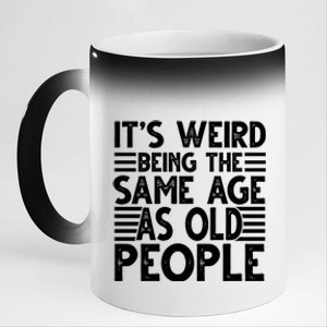 It's Weird Being The Same Age As Old People Funny Birthday Gift 11oz Black Color Changing Mug