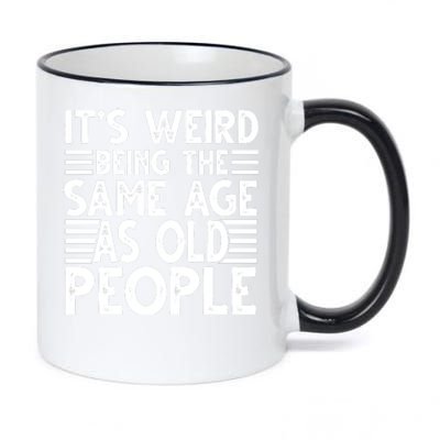 It's Weird Being The Same Age As Old People Funny Birthday Gift 11oz Black Color Changing Mug