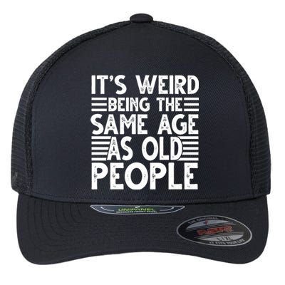 It's Weird Being The Same Age As Old People Funny Birthday Gift Flexfit Unipanel Trucker Cap