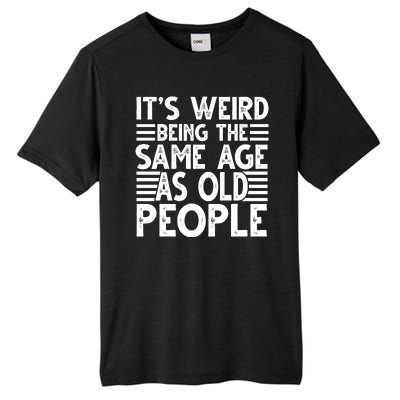 It's Weird Being The Same Age As Old People Funny Birthday Gift Tall Fusion ChromaSoft Performance T-Shirt