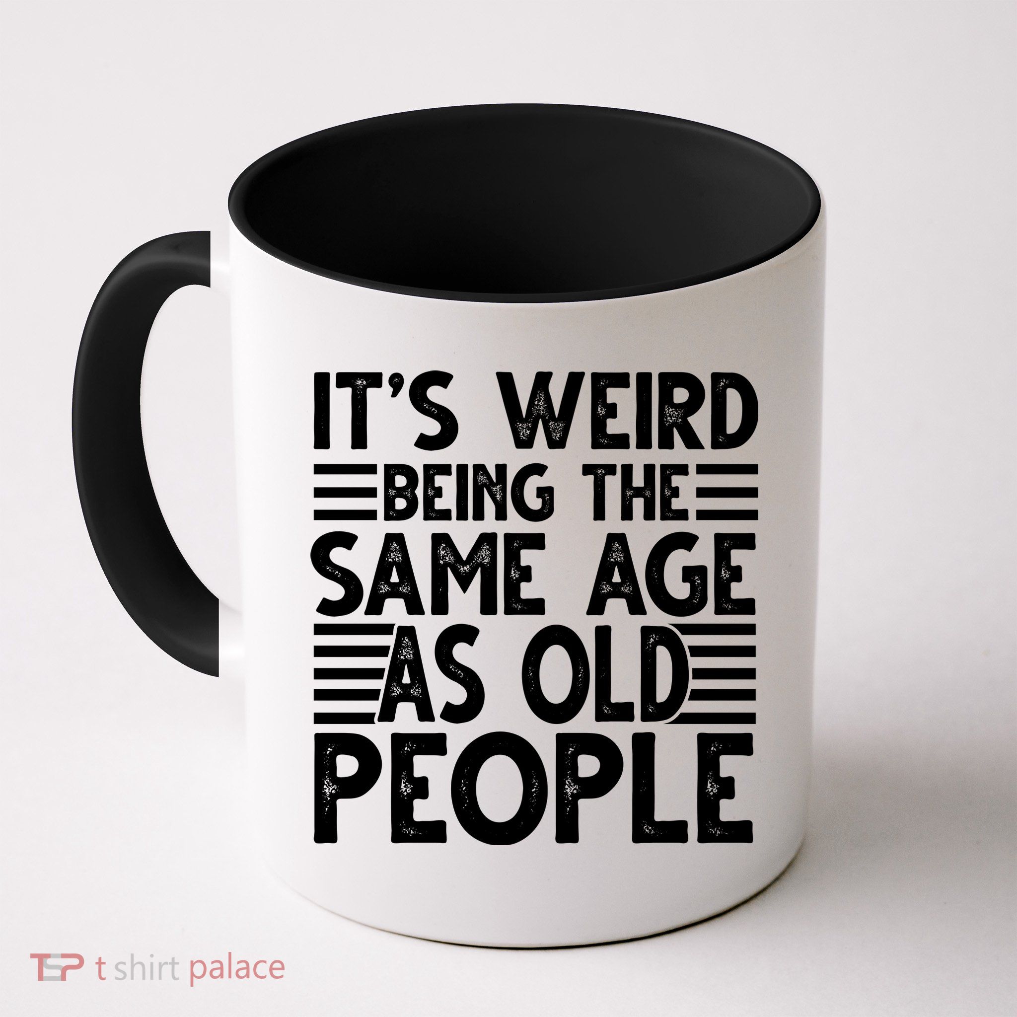 It's Weird Being The Same Age As Old People Funny Birthday Gift Mug