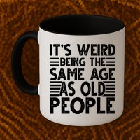It's Weird Being The Same Age As Old People Funny Birthday Gift Mug