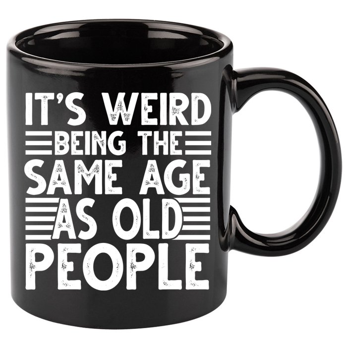 It's Weird Being The Same Age As Old People Funny Birthday Gift 11oz C Handle Ceramic Mug