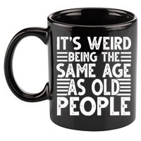 It's Weird Being The Same Age As Old People Funny Birthday Gift 11oz C Handle Ceramic Mug