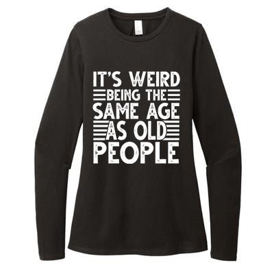 It's Weird Being The Same Age As Old People Funny Birthday Gift Womens CVC Long Sleeve Shirt