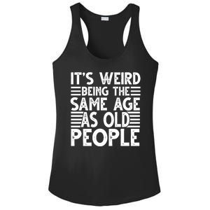 It's Weird Being The Same Age As Old People Funny Birthday Gift Ladies PosiCharge Competitor Racerback Tank