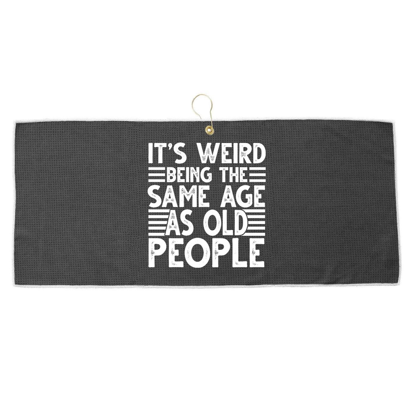 It's Weird Being The Same Age As Old People Funny Birthday Gift Large Microfiber Waffle Golf Towel