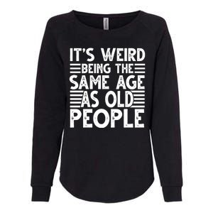 It's Weird Being The Same Age As Old People Funny Birthday Gift Womens California Wash Sweatshirt