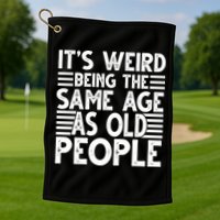 It's Weird Being The Same Age As Old People Funny Birthday Gift Golf Towel
