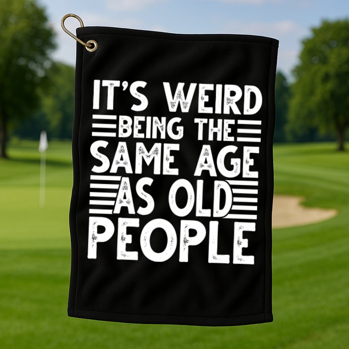 It's Weird Being The Same Age As Old People Funny Birthday Gift Golf Towel