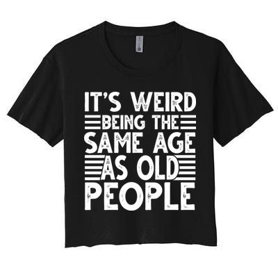 It's Weird Being The Same Age As Old People Funny Birthday Gift Crop Top