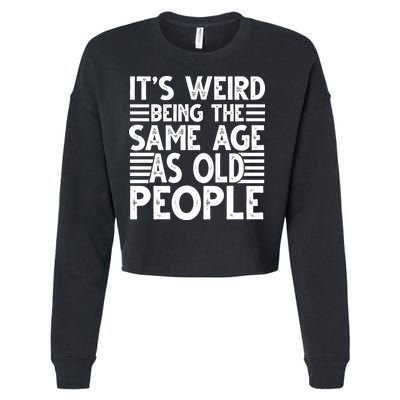 It's Weird Being The Same Age As Old People Funny Birthday Gift Cropped Pullover Crew