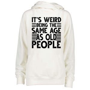 It's Weird Being The Same Age As Old People Funny Birthday Gift Womens Funnel Neck Pullover Hood