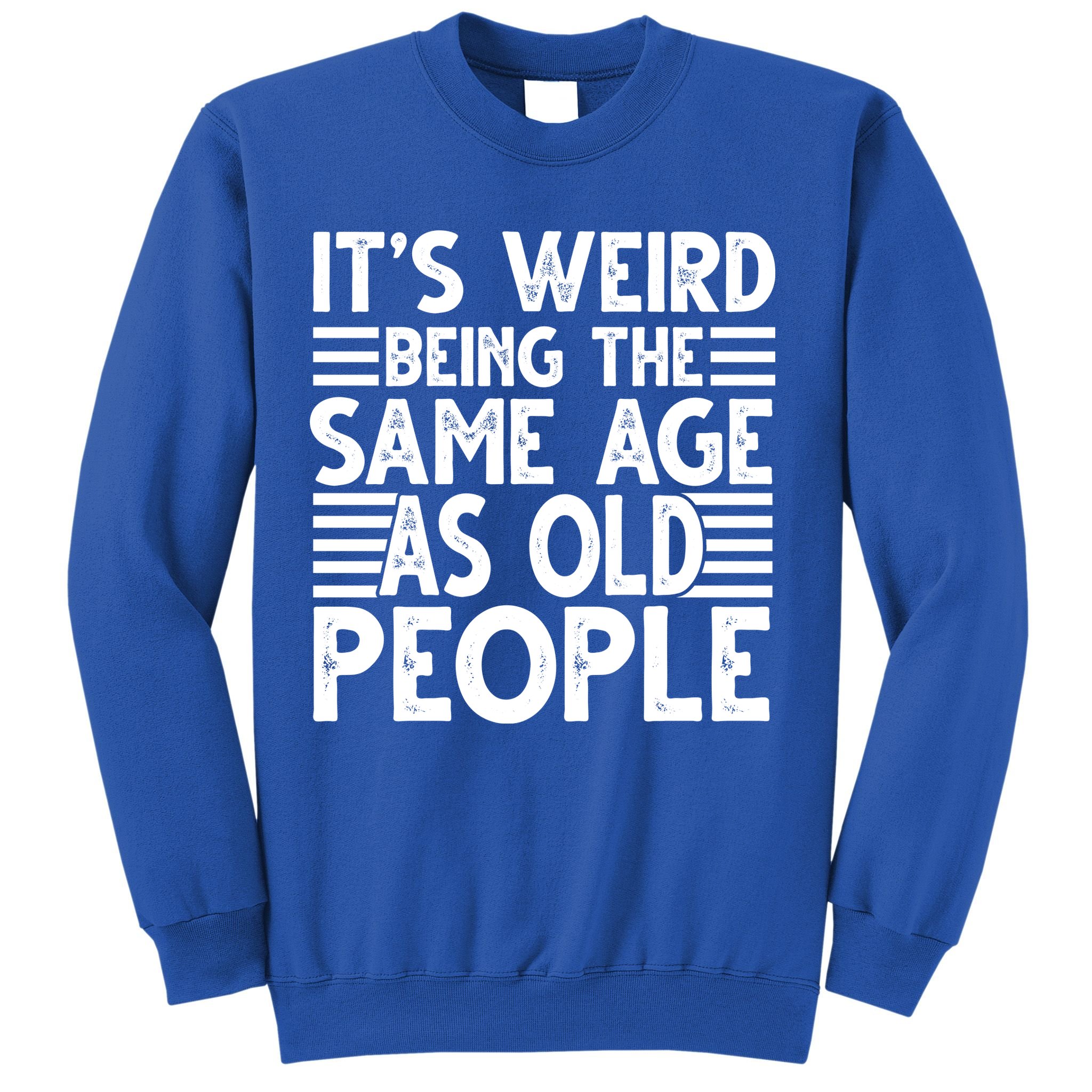 It's Weird Being The Same Age As Old People Funny Birthday Gift Sweatshirt