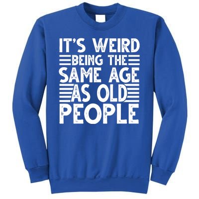 It's Weird Being The Same Age As Old People Funny Birthday Gift Sweatshirt