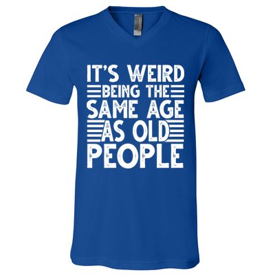 It's Weird Being The Same Age As Old People Funny Birthday Gift V-Neck T-Shirt