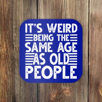 It's Weird Being The Same Age As Old People Funny Birthday Gift Coaster