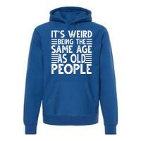 It's Weird Being The Same Age As Old People Funny Birthday Gift Premium Hoodie