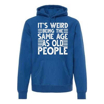 It's Weird Being The Same Age As Old People Funny Birthday Gift Premium Hoodie