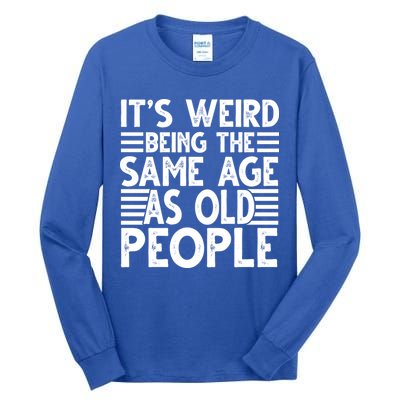 It's Weird Being The Same Age As Old People Funny Birthday Gift Tall Long Sleeve T-Shirt