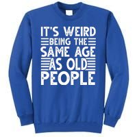 It's Weird Being The Same Age As Old People Funny Birthday Gift Tall Sweatshirt