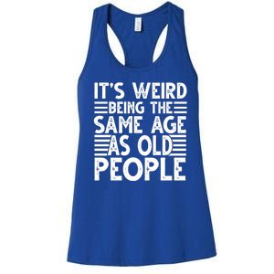 It's Weird Being The Same Age As Old People Funny Birthday Gift Women's Racerback Tank