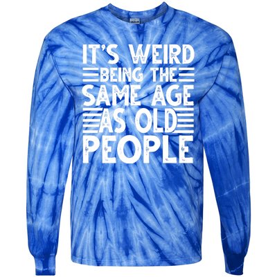 It's Weird Being The Same Age As Old People Funny Birthday Gift Tie-Dye Long Sleeve Shirt