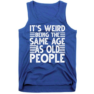 It's Weird Being The Same Age As Old People Funny Birthday Gift Tank Top