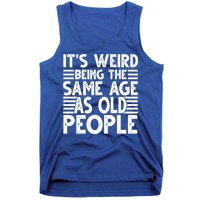 It's Weird Being The Same Age As Old People Funny Birthday Gift Tank Top