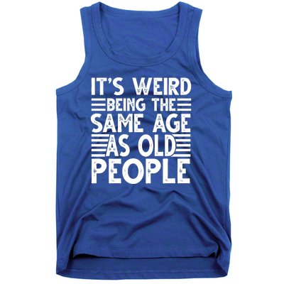 It's Weird Being The Same Age As Old People Funny Birthday Gift Tank Top