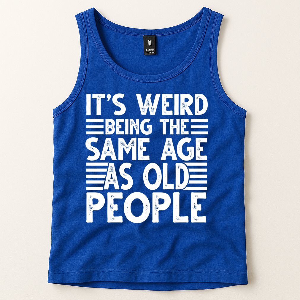 It's Weird Being The Same Age As Old People Funny Birthday Gift Tank Top