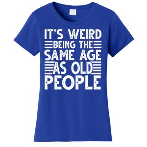 It's Weird Being The Same Age As Old People Funny Birthday Gift Women's T-Shirt