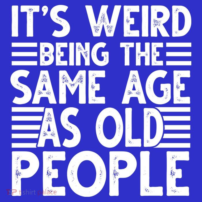 It's Weird Being The Same Age As Old People Funny Birthday Gift Womens T-Shirt