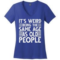 It's Weird Being The Same Age As Old People Funny Birthday Gift Women's V-Neck T-Shirt