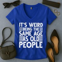 It's Weird Being The Same Age As Old People Funny Birthday Gift Women's V-Neck T-Shirt