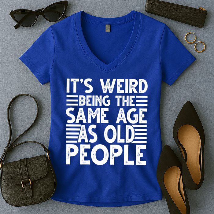 It's Weird Being The Same Age As Old People Funny Birthday Gift Women's V-Neck T-Shirt