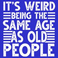 It's Weird Being The Same Age As Old People Funny Birthday Gift Women's V-Neck T-Shirt