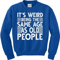 It's Weird Being The Same Age As Old People Funny Birthday Gift Kids Sweatshirt