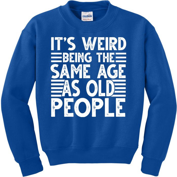 It's Weird Being The Same Age As Old People Funny Birthday Gift Kids Sweatshirt