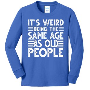 It's Weird Being The Same Age As Old People Funny Birthday Gift Kids Long Sleeve Shirt